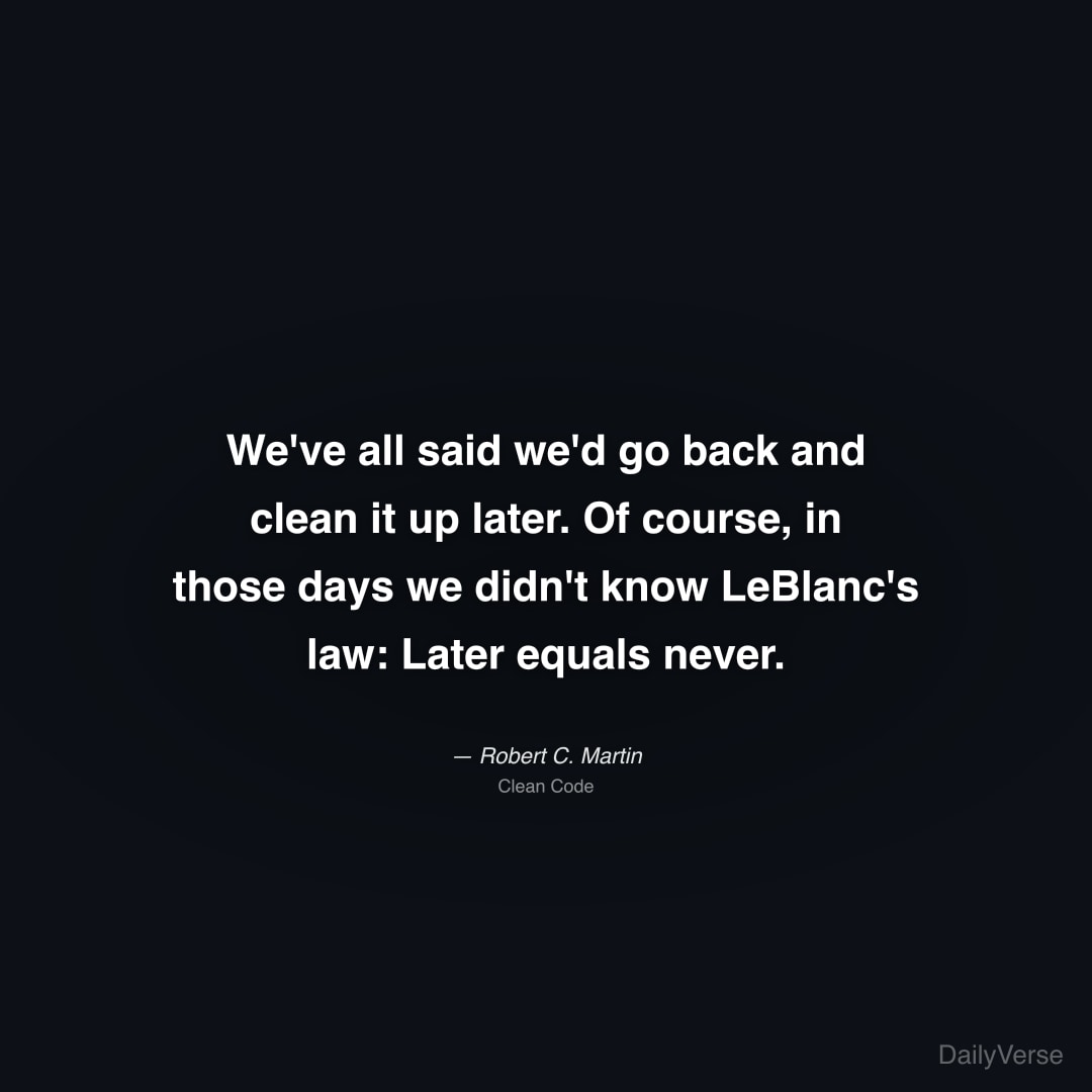 We've all said we'd go back and clean it up later.