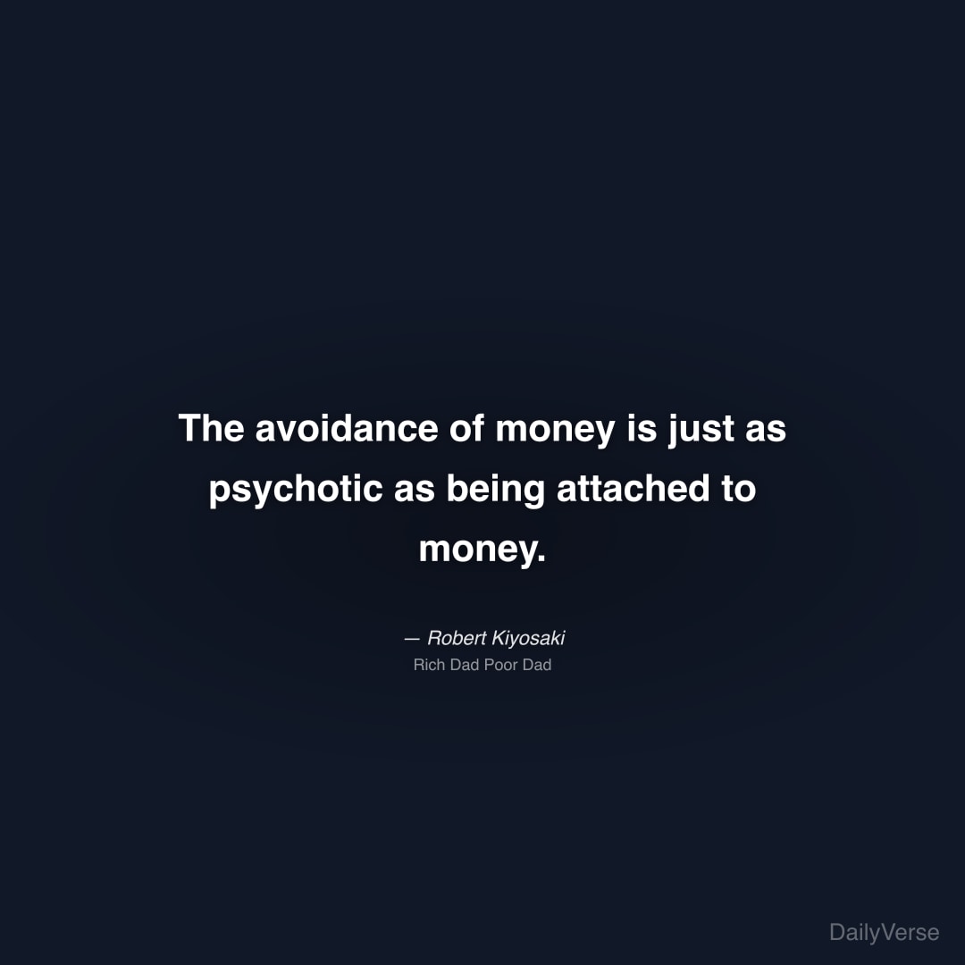 "The avoidance of money is just as psychotic as being attached to money." — Robert Kiyosaki