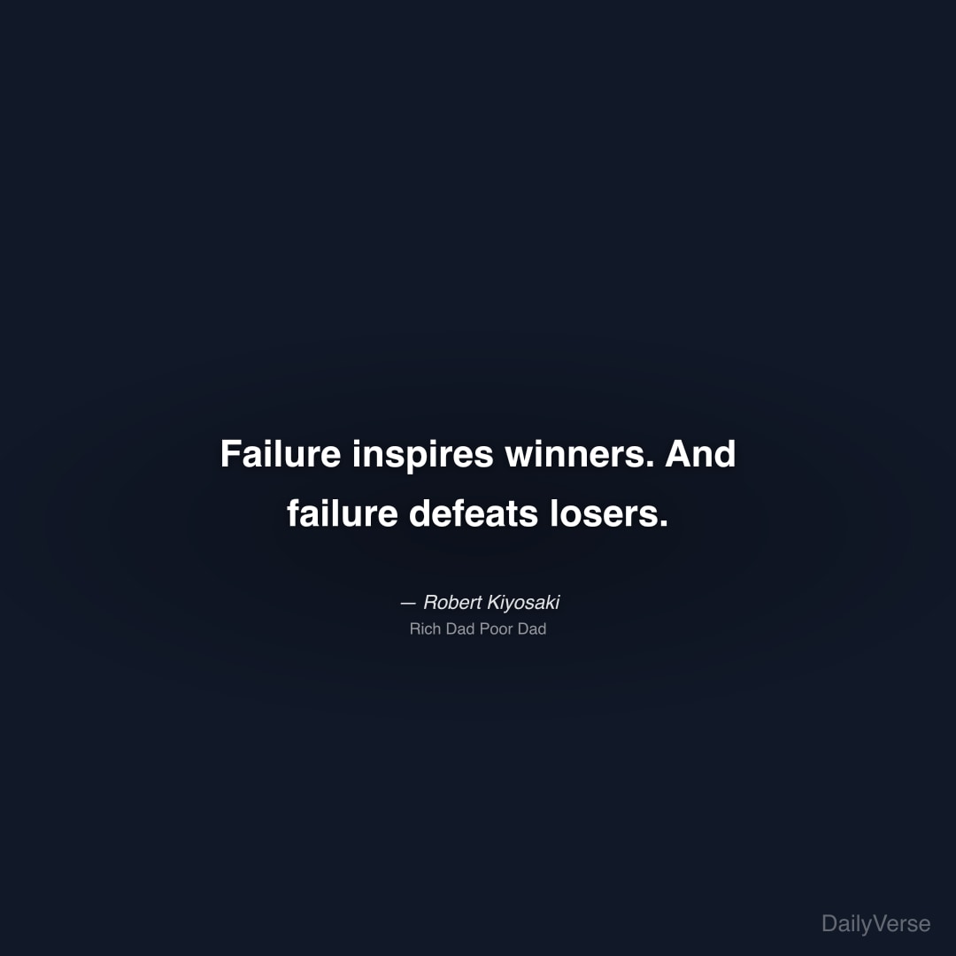 "Failure inspires winners. And failure defeats losers." — Robert Kiyosaki