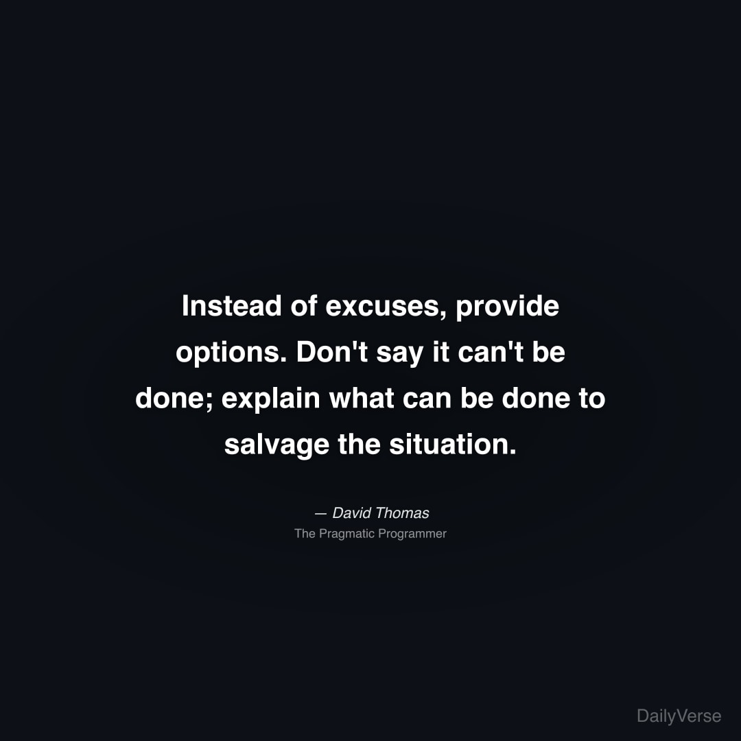 Instead of excuses, provide options. Don't say it 