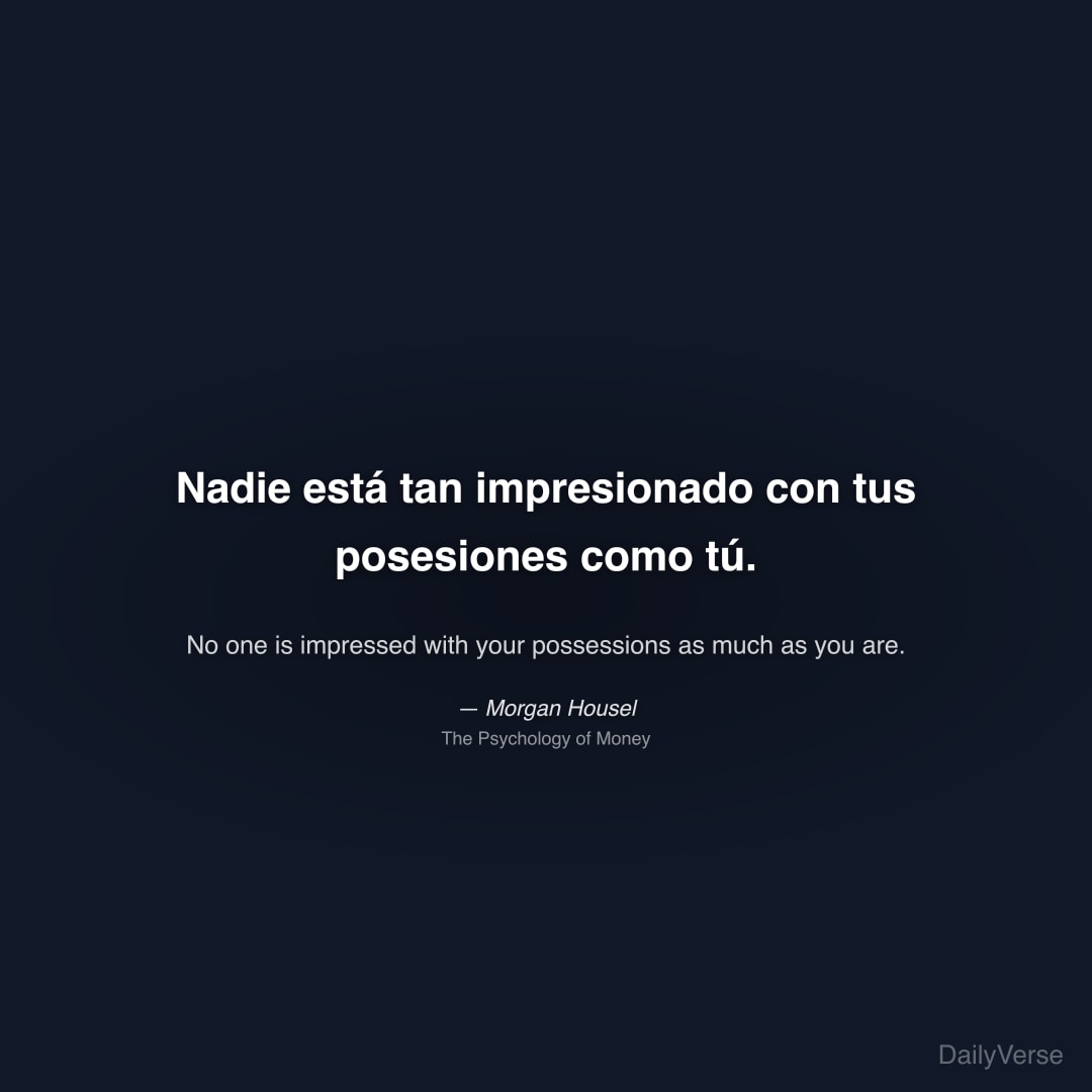 "Nadie está tan impresionado con tus posesiones como tú." — Morgan Housel