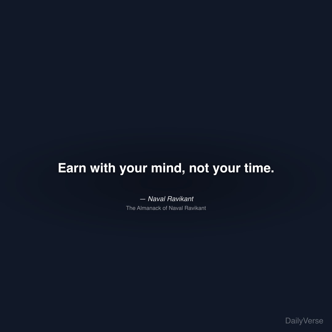 "Earn with your mind, not your time." — Naval Ravikant