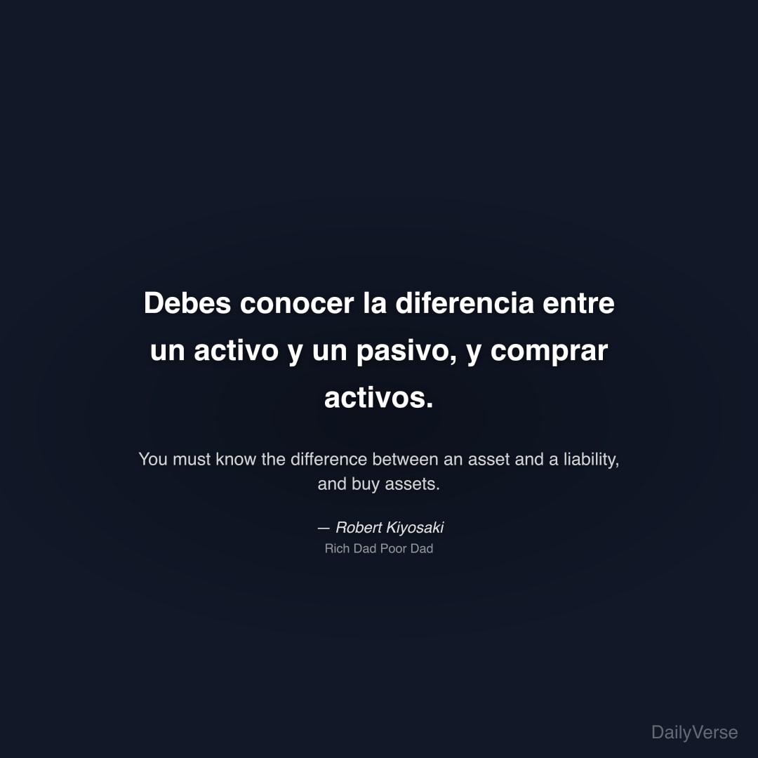 "Debes conocer la diferencia entre un activo y un pasivo, y comprar activos." — Robert Kiyosaki