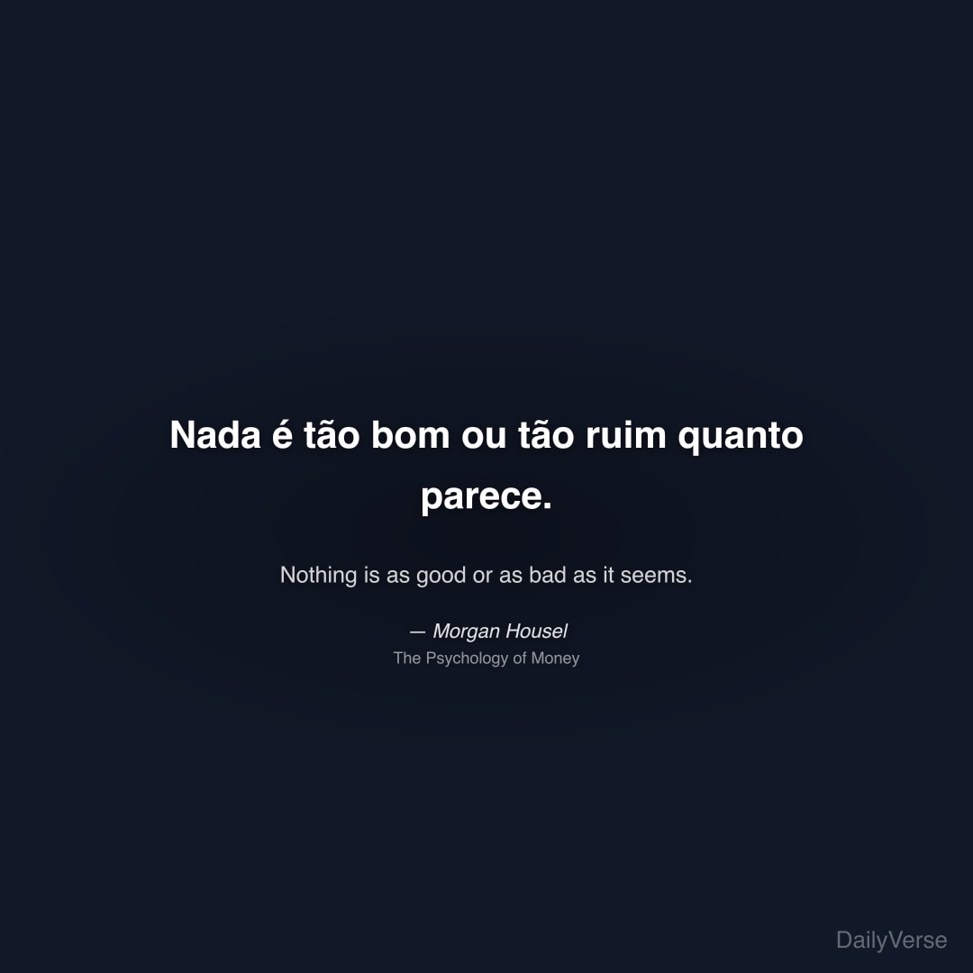 Nada é tão bom ou tão ruim quanto parece.
