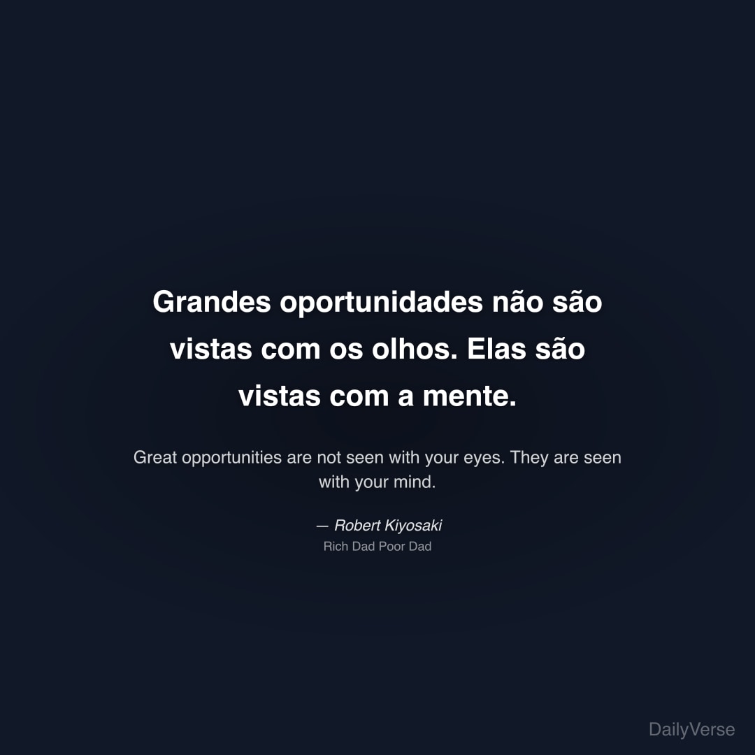 "Grandes oportunidades não são vistas com os olhos. Elas são vistas com a mente." — Robert Kiyosaki