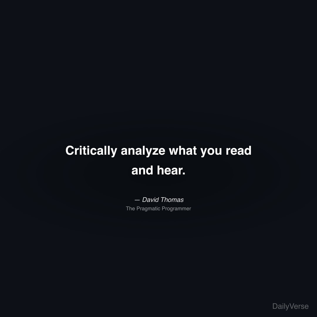 Critically analyze what you read and hear.