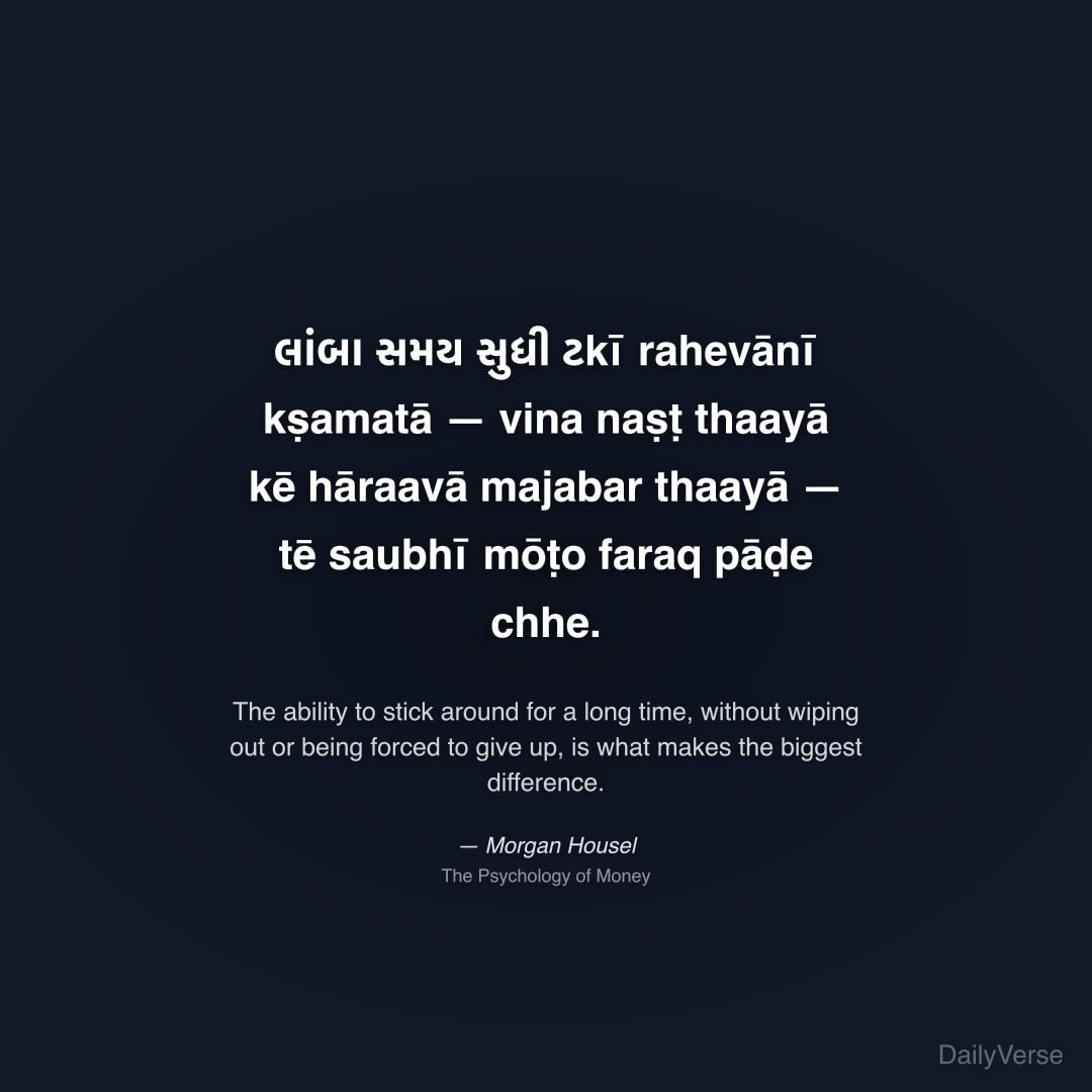 "લાંબા સમય સુધી ટkī rahevānī kṣamatā — vina naṣṭ thaayā kē hāraavā majabar thaayā — tē saubhī mōṭo faraq pāḍe chhe." — Morgan Housel