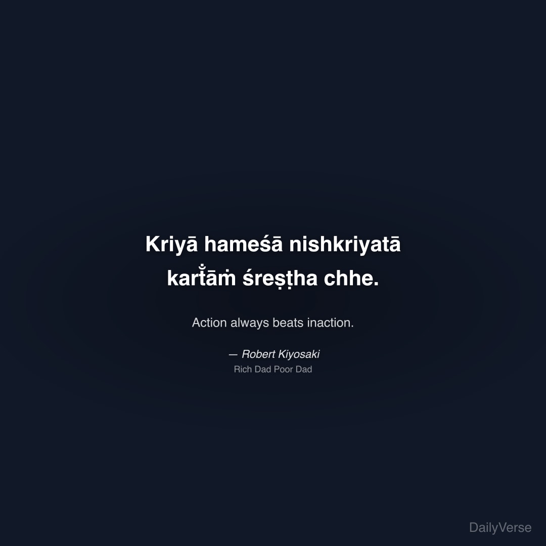 "Kriyā hameśā nishkriyatā kart̐āṁ śreṣṭha chhe." — Robert Kiyosaki