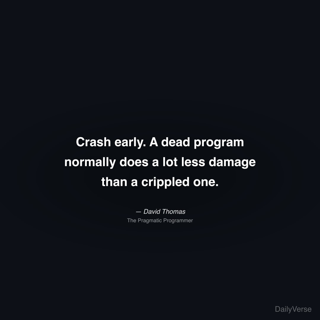 Crash early. A dead program normally does a lot le