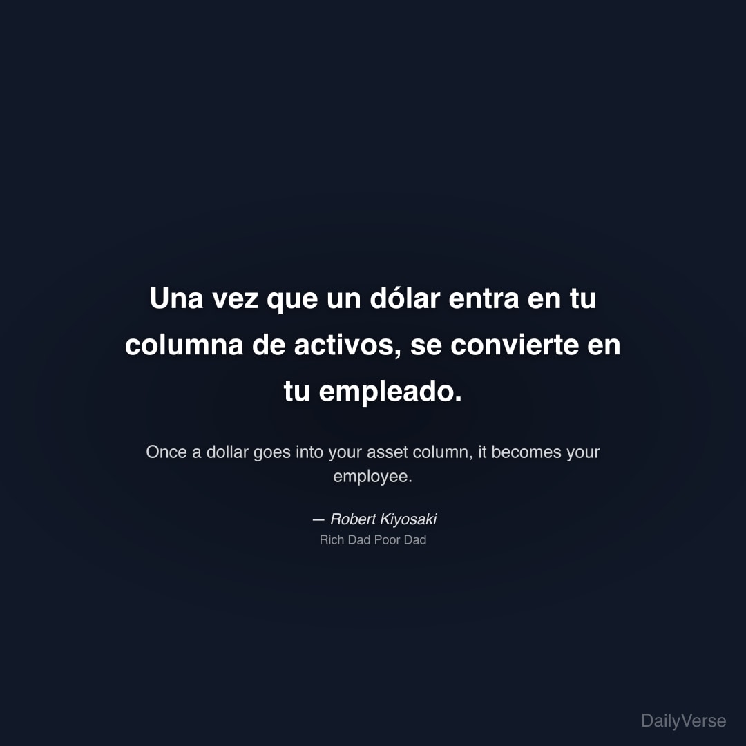 "Una vez que un dólar entra en tu columna de activos, se convierte en tu empleado." — Robert Kiyosaki
