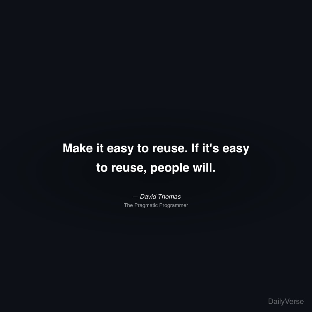 Make it easy to reuse. If it's easy to reuse, peop