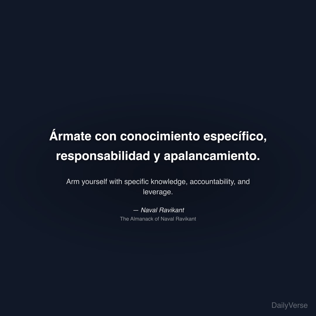 "Ármate con conocimiento específico, responsabilidad y apalancamiento." — Naval Ravikant