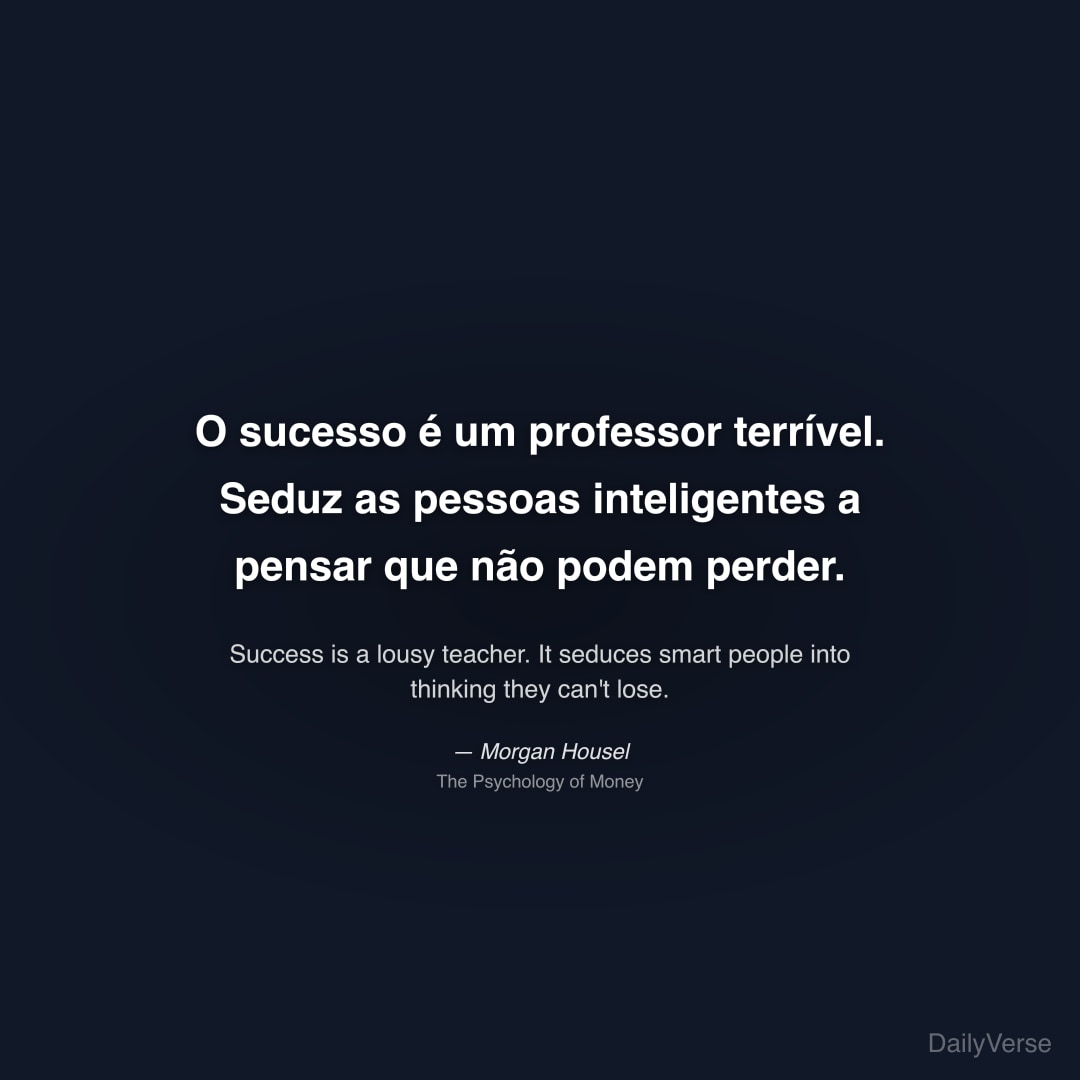 O sucesso é um professor terrível. Seduz as pessoa