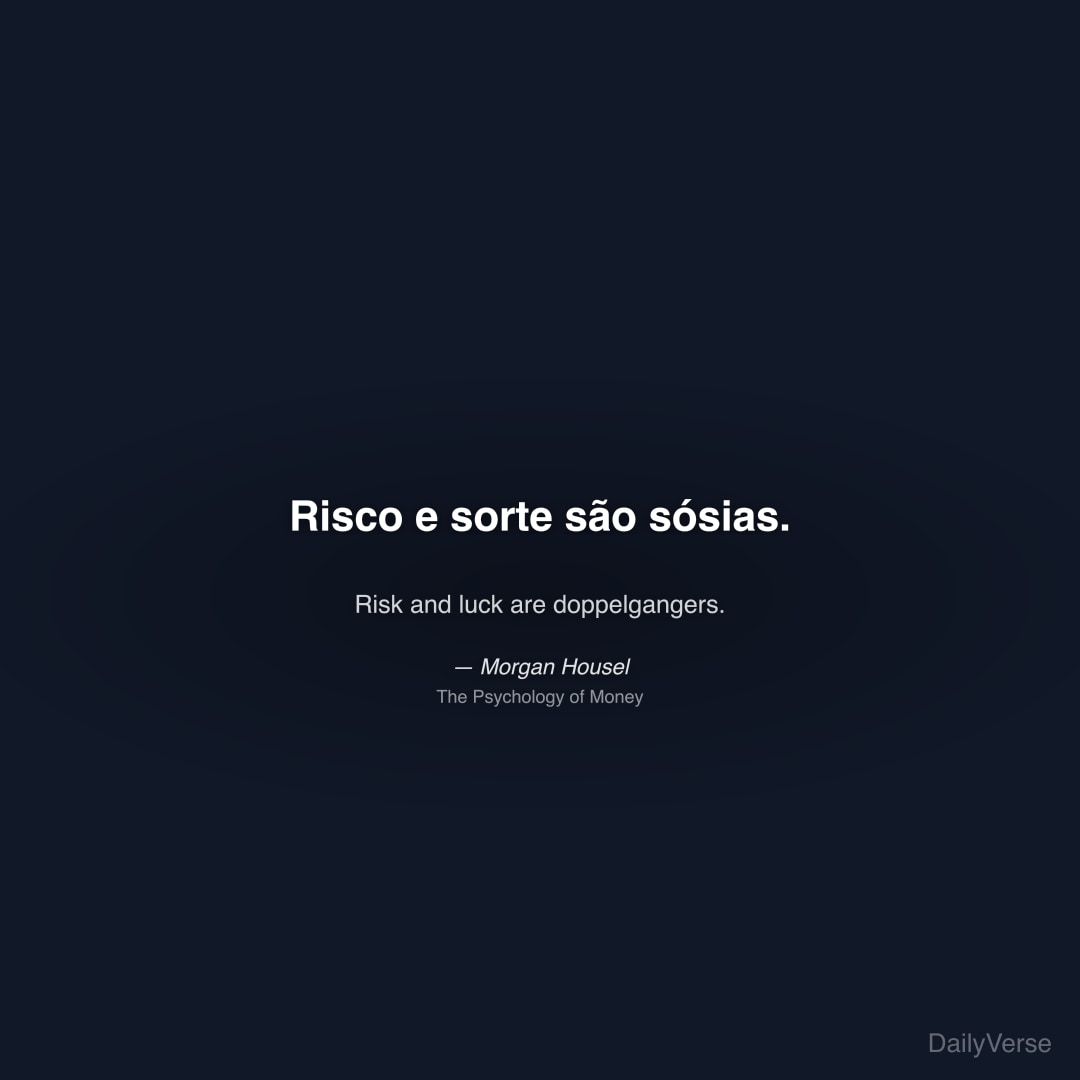 Risco e sorte são sósias.