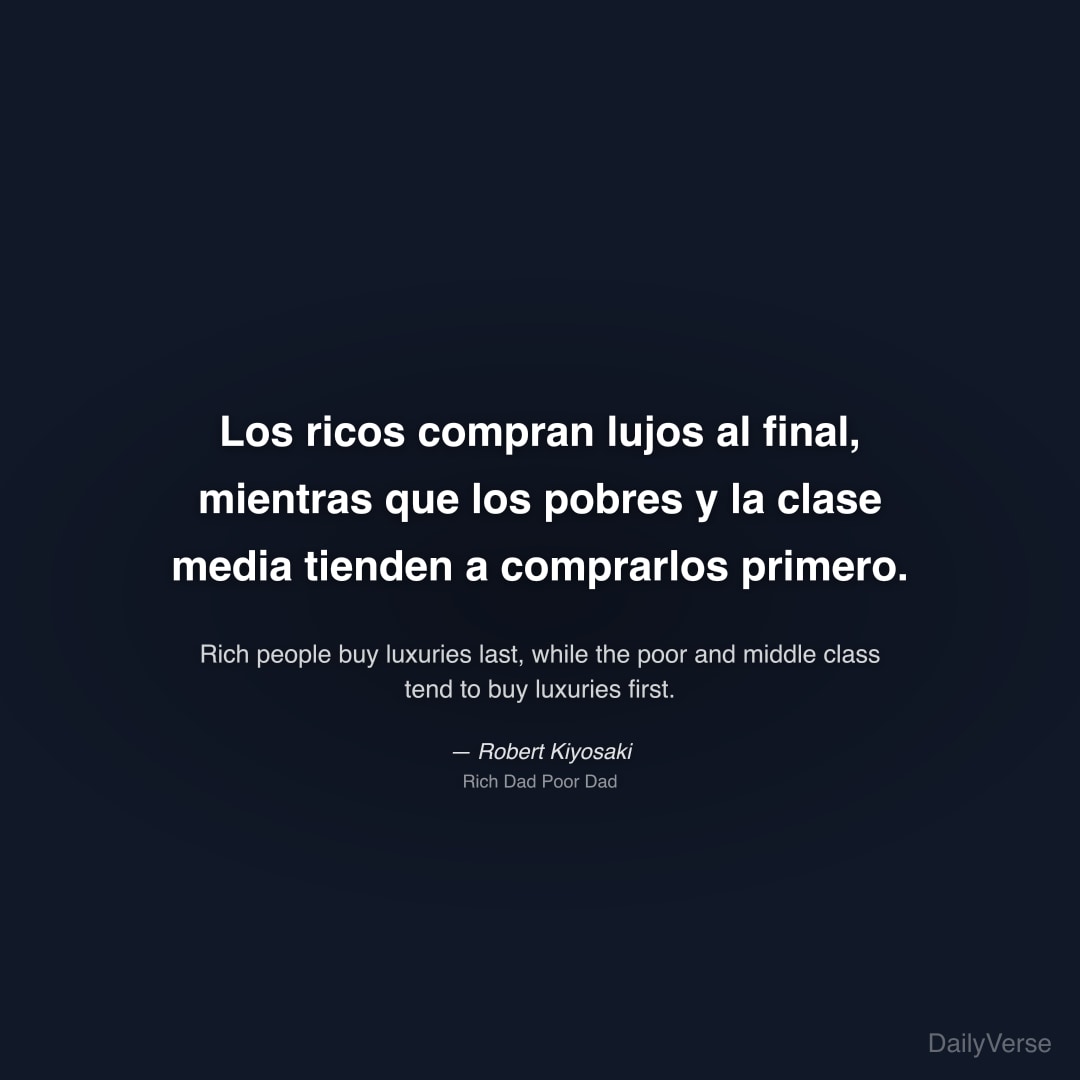 "Los ricos compran lujos al final, mientras que los pobres y la clase media tienden a comprarlos primero." — Robert Kiyosaki