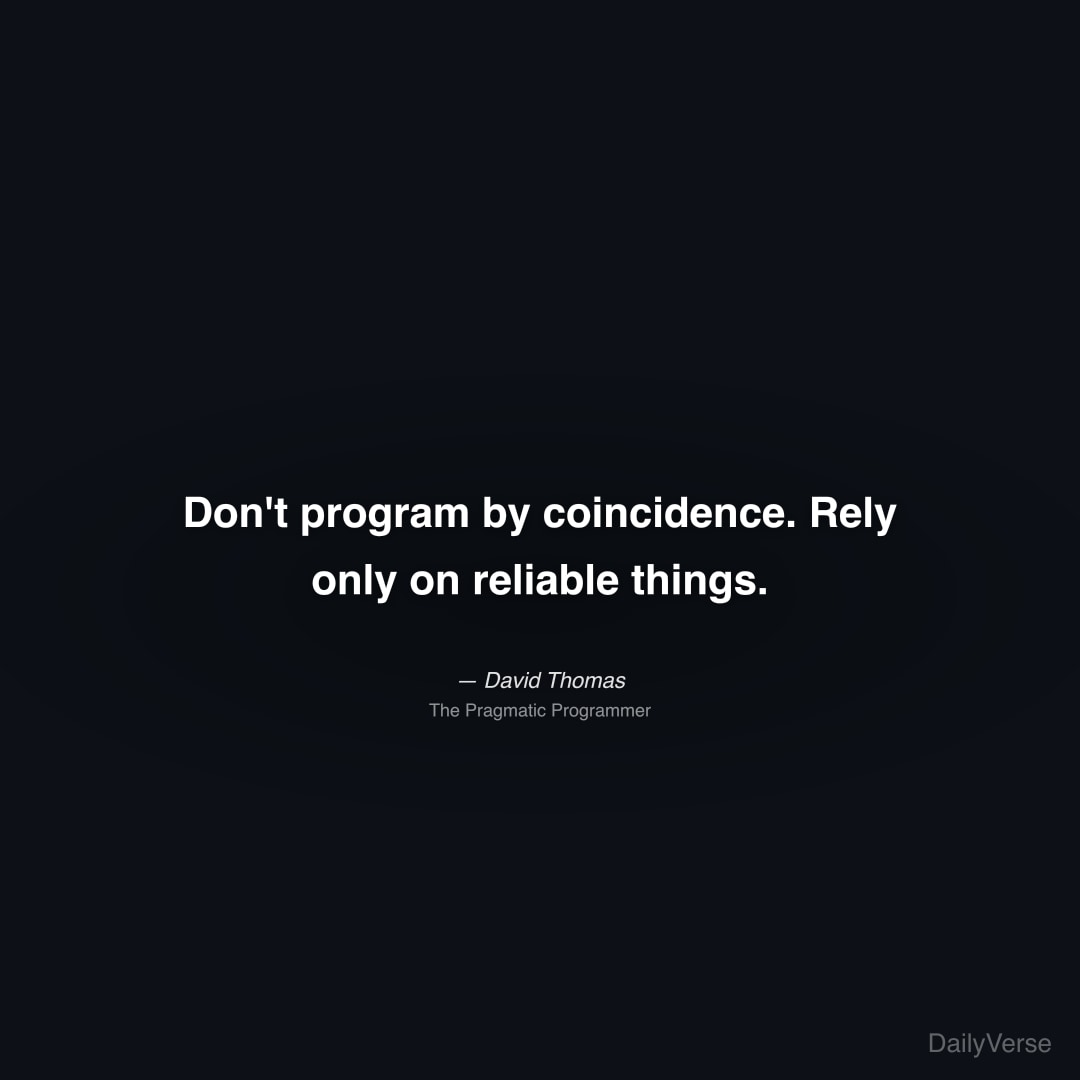 Don't program by coincidence. Rely only on reliabl