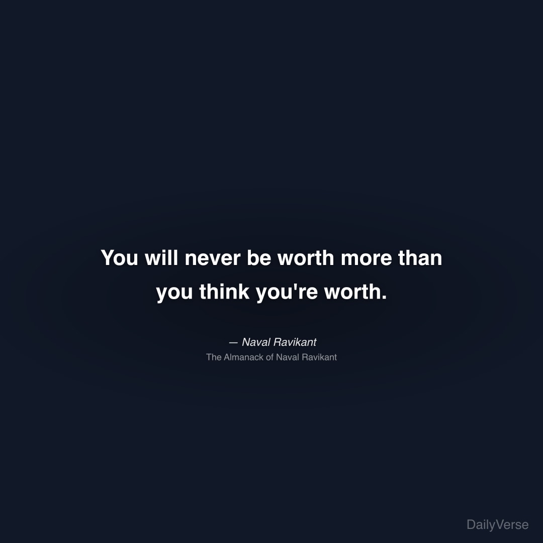 "You will never be worth more than you think you're worth." — Naval Ravikant