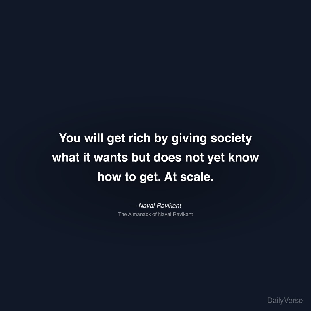 You will get rich by giving society what