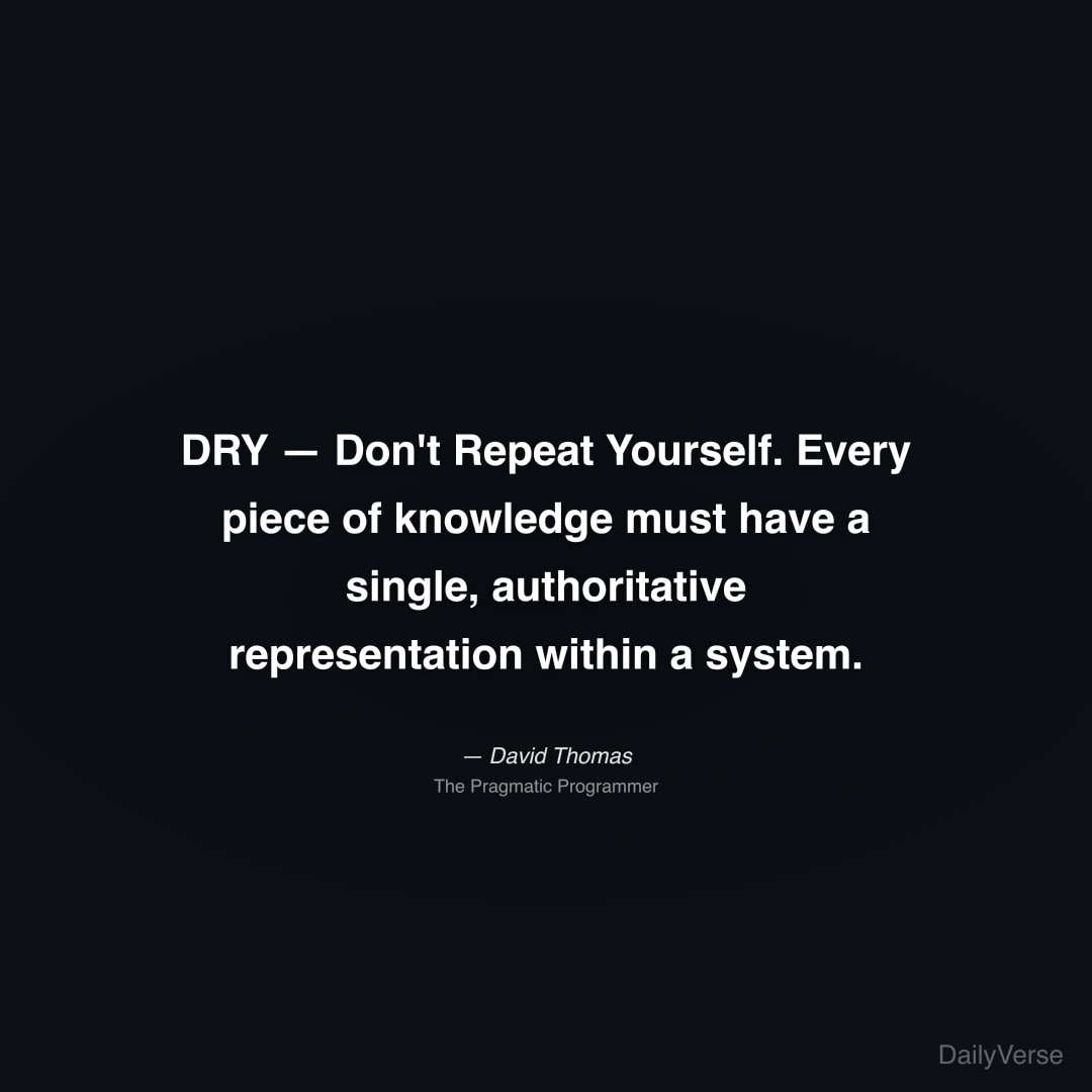 DRY — Don't Repeat Yourself. Every piece
