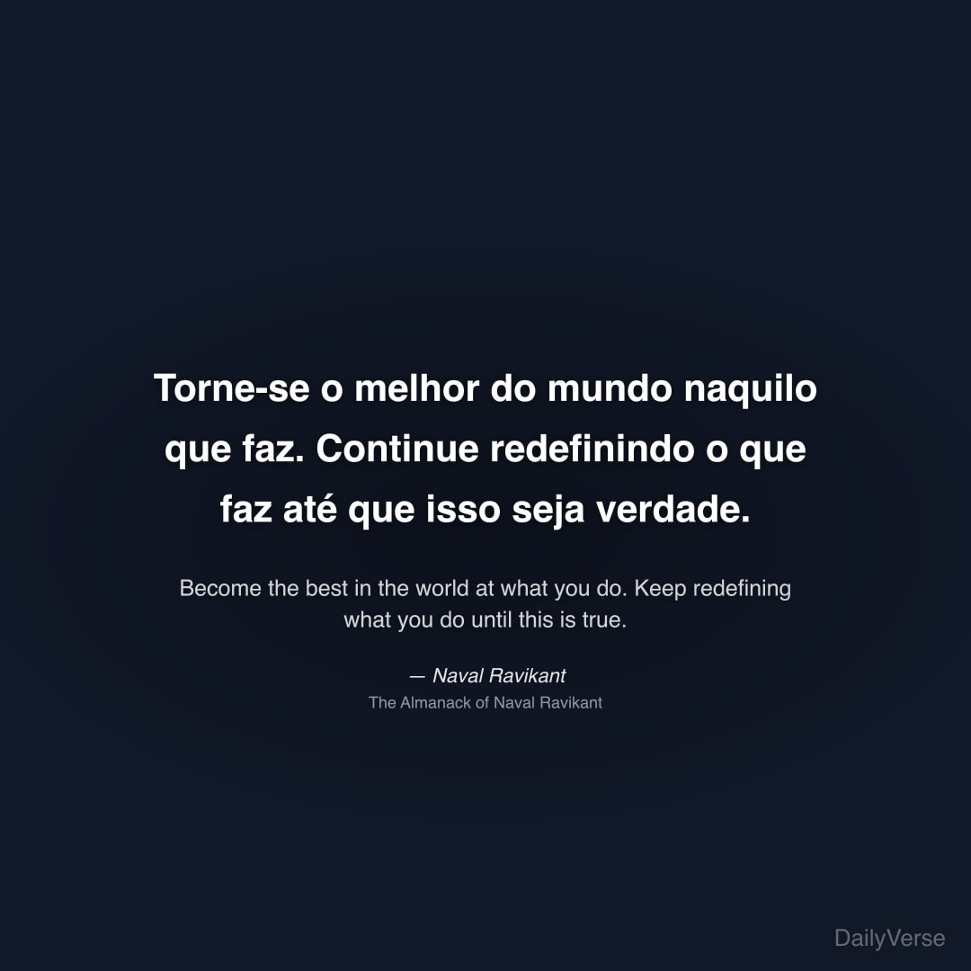 "Torne-se o melhor do mundo naquilo que faz. Continue redefinindo o que faz até que isso seja verdade." — Naval Ravikant