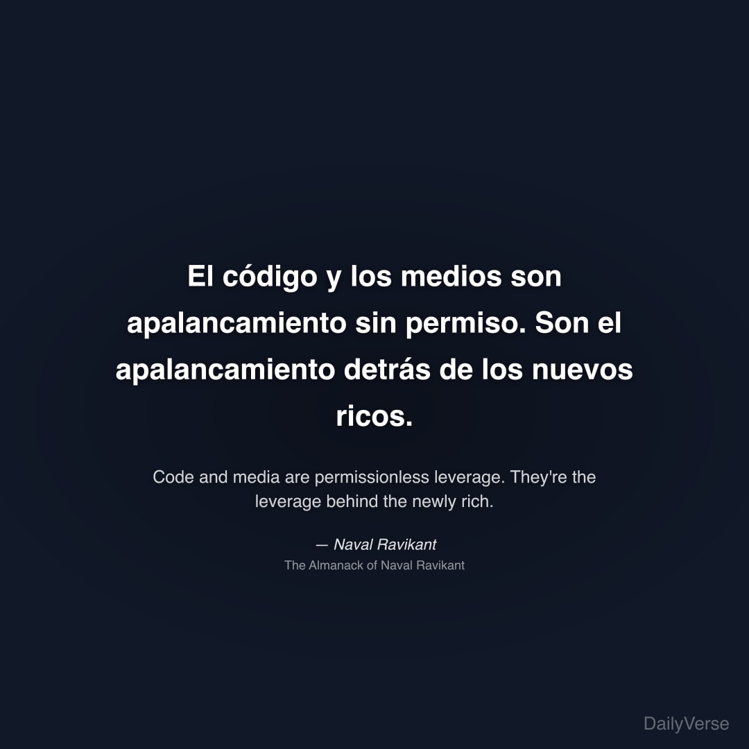 "El código y los medios son apalancamiento sin permiso. Son el apalancamiento detrás de los nuevos ricos." — Naval Ravikant