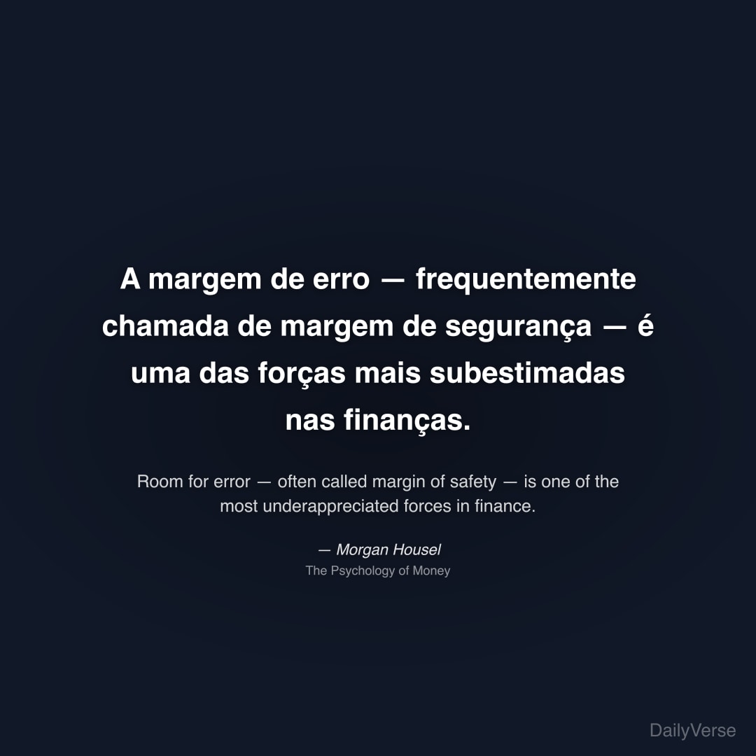 "A margem de erro — frequentemente chamada de margem de segurança — é uma das forças mais subestimadas nas finanças." — Morgan Housel