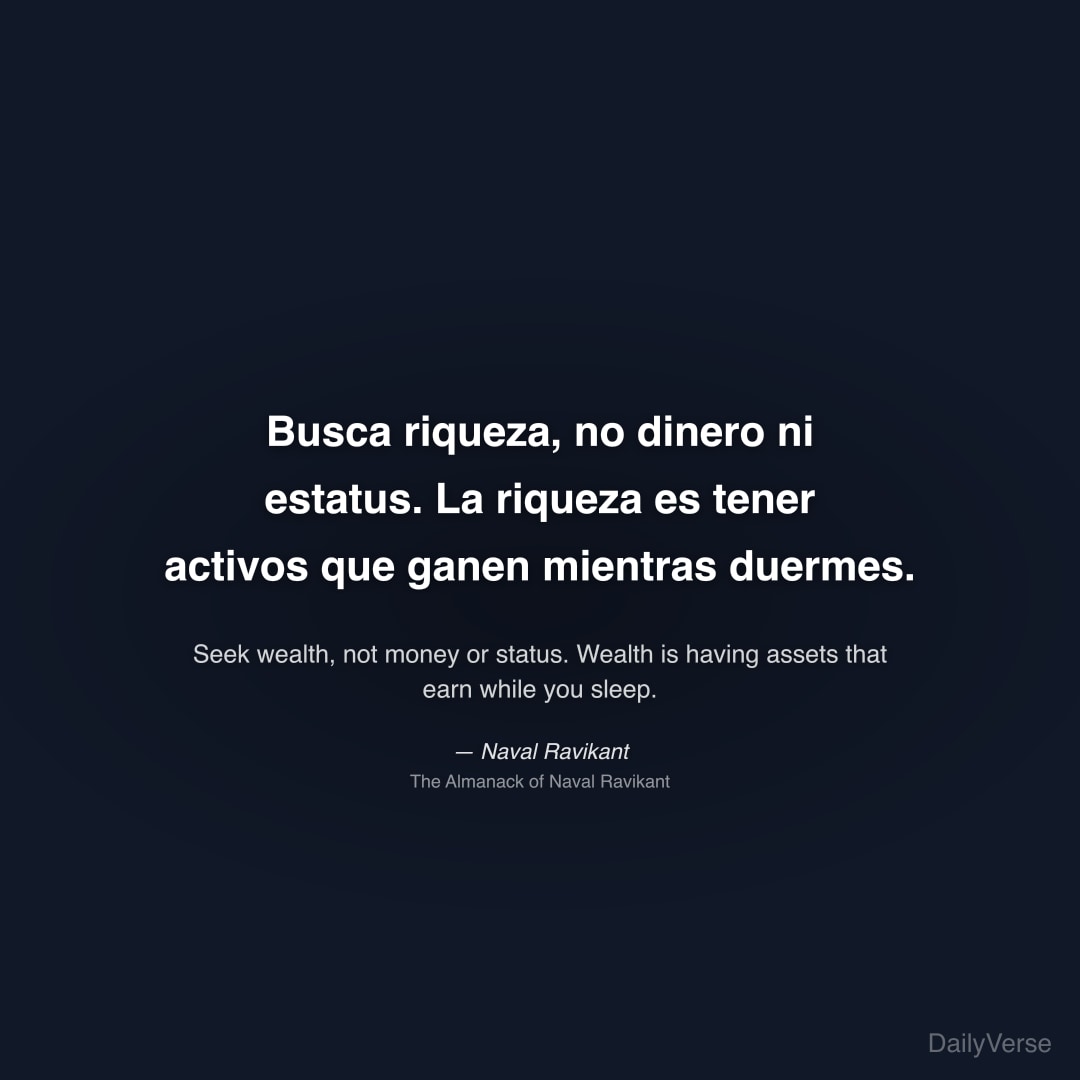 "Busca riqueza, no dinero ni estatus. La riqueza es tener activos que ganen mientras duermes." — Naval Ravikant